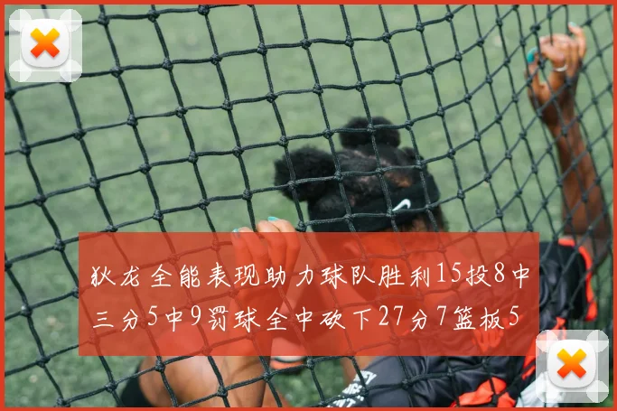 狄龙全能表现助力球队胜利15投8中三分5中9罚球全中砍下27分7篮板5助攻