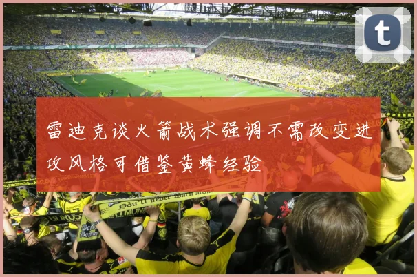 雷迪克谈火箭战术强调不需改变进攻风格可借鉴黄蜂经验